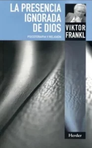 Viktor Frankl, La Presencia Ignorada de Dios. Síntesis y Comentarios.